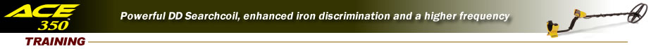 Garrett ACE 350. Powerfull DD Searchcoil, enhanced iron discrimination and a higher frequency. Training.